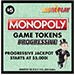 MONOPOLY Game Tokens Progressive InstaPlay ticket
